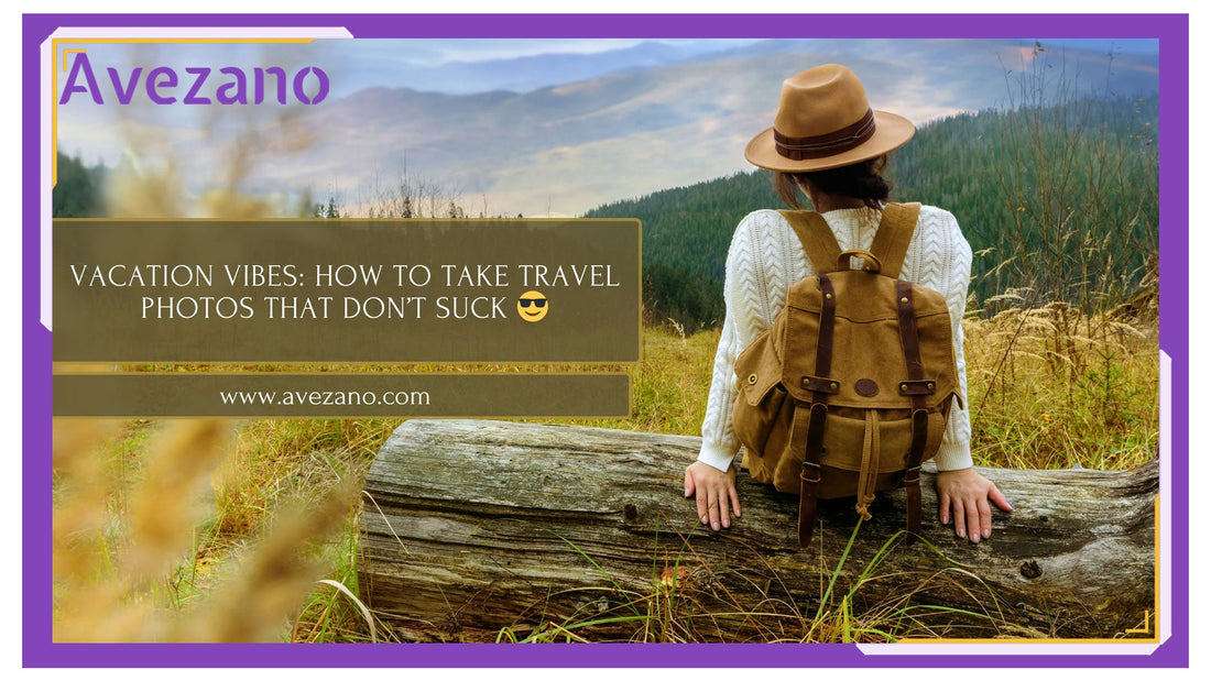Vacation Vibes: How to Take travel Photos That Don’t Suck 😎